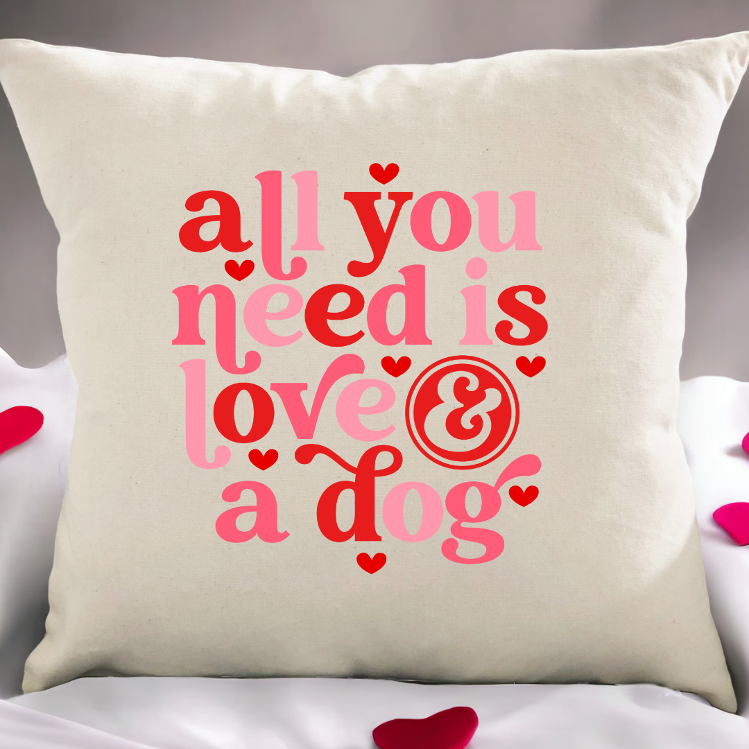 All You Need Is Love & A Dog- Pillow Cover