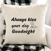 Always kiss your dog goodnight- Pillow Cover