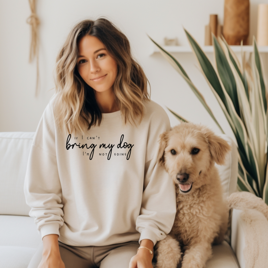 If I can't bring my dog I'm not going- sweatshirt