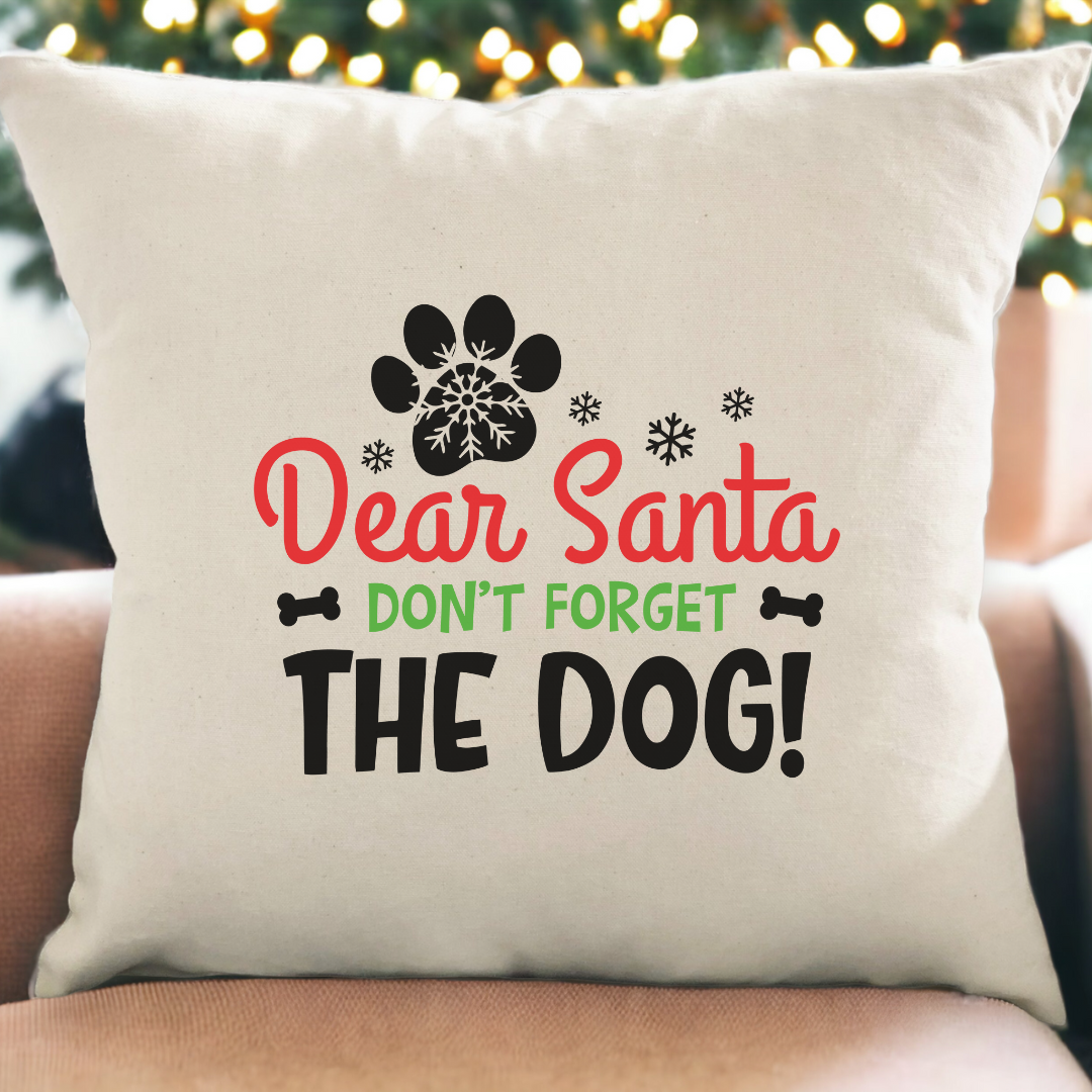 Dear Santa Don't Forget The Dog- Pillow Cover